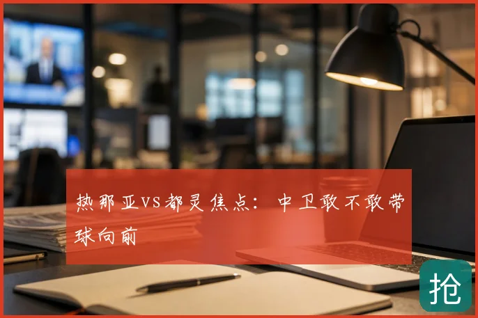 热那亚vs都灵焦点：中卫敢不敢带球向前