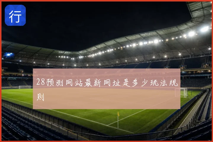 28预测网站最新网址是多少玩法规则